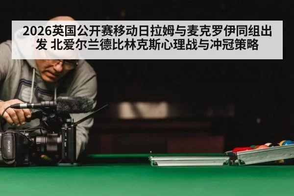 2026英国公开赛移动日拉姆与麦克罗伊同组出发 北爱尔兰德比林克斯心理战与冲冠策略