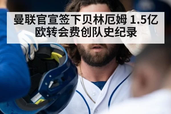 曼联官宣签下贝林厄姆 1.5亿欧转会费创队史纪录